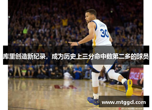 库里创造新纪录，成为历史上三分命中数第二多的球员